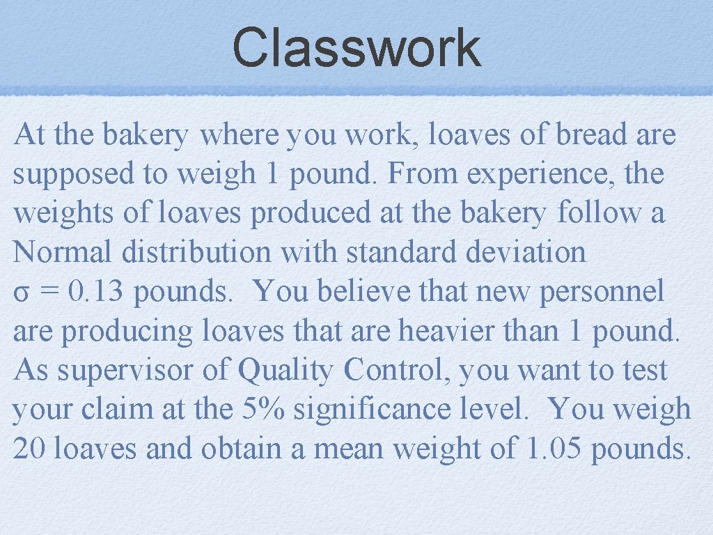 Classwork At the bakery where you work, loaves of bread are supposed to weigh