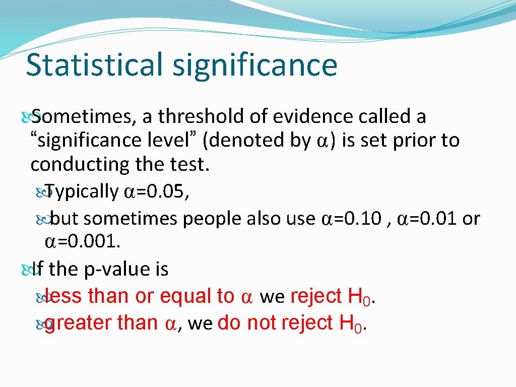 Statistical significance Sometimes, a threshold of evidence called a “significance level” (denoted by α)