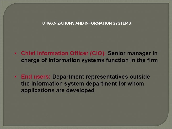ORGANIZATIONS AND INFORMATION SYSTEMS • Chief Information Officer (CIO): Senior manager in charge of