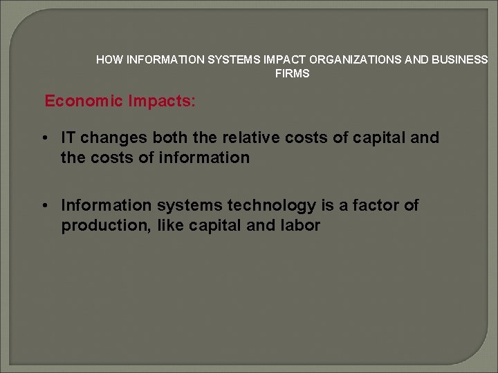 HOW INFORMATION SYSTEMS IMPACT ORGANIZATIONS AND BUSINESS FIRMS Economic Impacts: • IT changes both