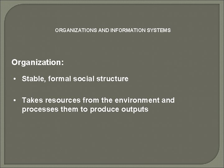 ORGANIZATIONS AND INFORMATION SYSTEMS Organization: • Stable, formal social structure • Takes resources from