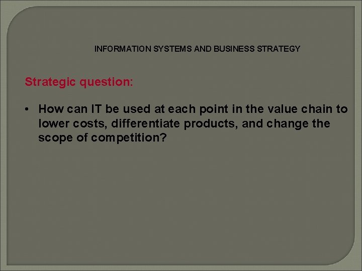 INFORMATION SYSTEMS AND BUSINESS STRATEGY Strategic question: • How can IT be used at