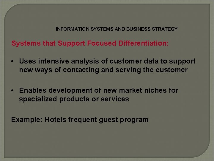 INFORMATION SYSTEMS AND BUSINESS STRATEGY Systems that Support Focused Differentiation: • Uses intensive analysis