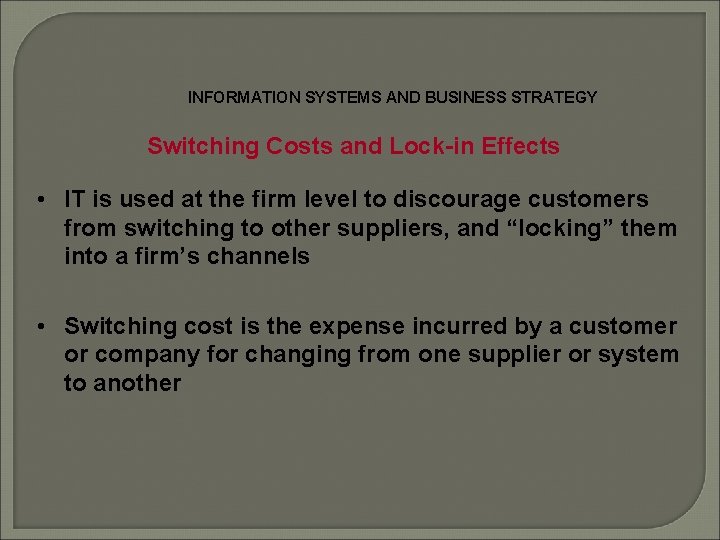 INFORMATION SYSTEMS AND BUSINESS STRATEGY Switching Costs and Lock-in Effects • IT is used