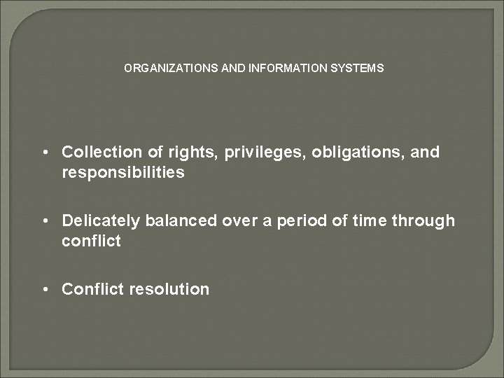 ORGANIZATIONS AND INFORMATION SYSTEMS • Collection of rights, privileges, obligations, and responsibilities • Delicately