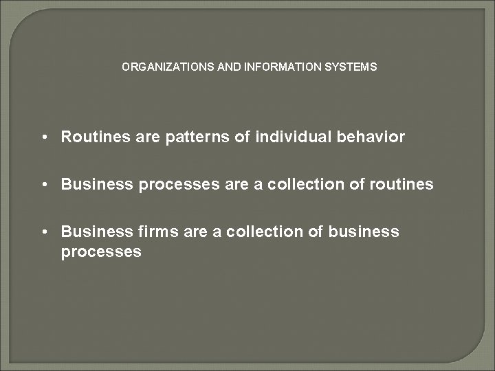 ORGANIZATIONS AND INFORMATION SYSTEMS • Routines are patterns of individual behavior • Business processes