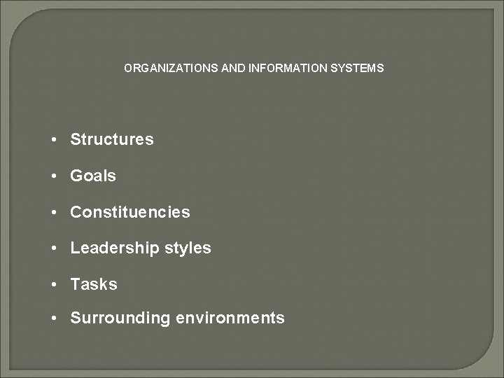 ORGANIZATIONS AND INFORMATION SYSTEMS • Structures • Goals • Constituencies • Leadership styles •