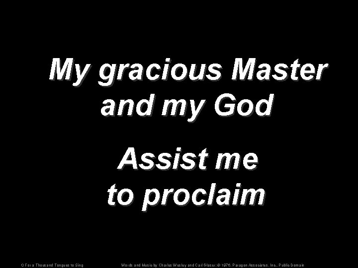My gracious Master and my God Assist me to proclaim O For a Thousand
