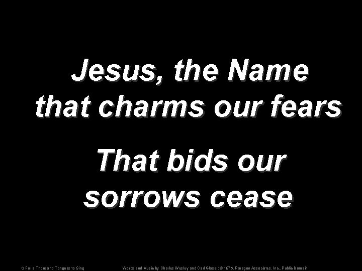 Jesus, the Name that charms our fears That bids our sorrows cease O For