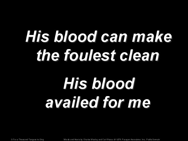 His blood can make the foulest clean His blood availed for me O For