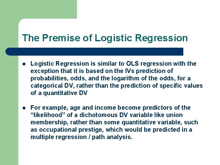 The Premise of Logistic Regression l Logistic Regression is similar to OLS regression with