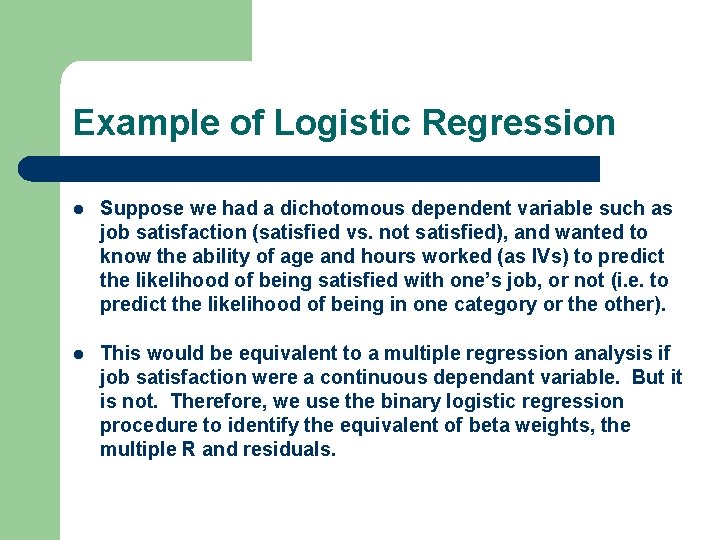 Example of Logistic Regression l Suppose we had a dichotomous dependent variable such as