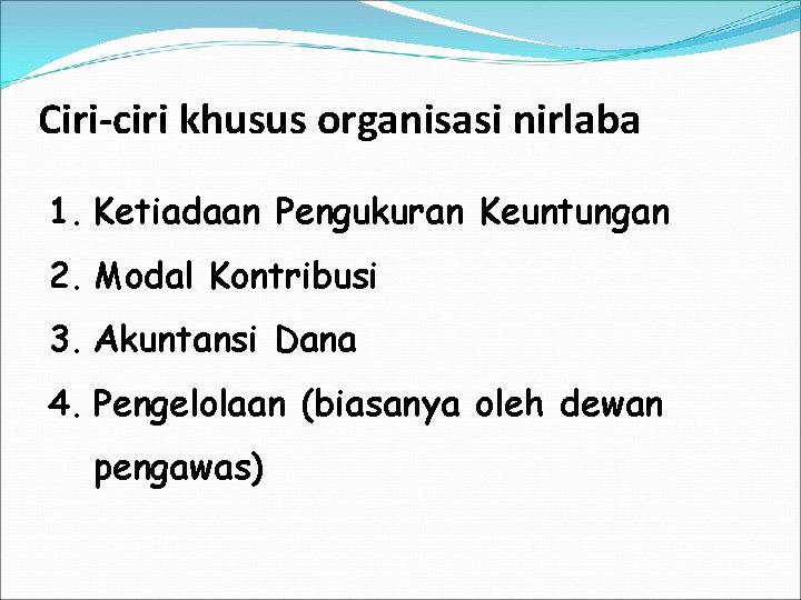 Ciri-ciri khusus organisasi nirlaba 1. Ketiadaan Pengukuran Keuntungan 2. Modal Kontribusi 3. Akuntansi Dana