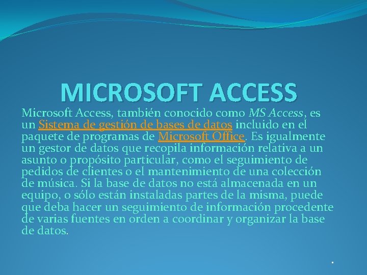 MICROSOFT ACCESS Microsoft Access, también conocido como MS Access, es un Sistema de gestión