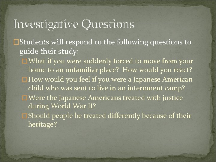 Investigative Questions �Students will respond to the following questions to guide their study: �What