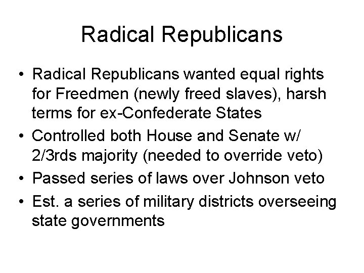 Radical Republicans • Radical Republicans wanted equal rights for Freedmen (newly freed slaves), harsh