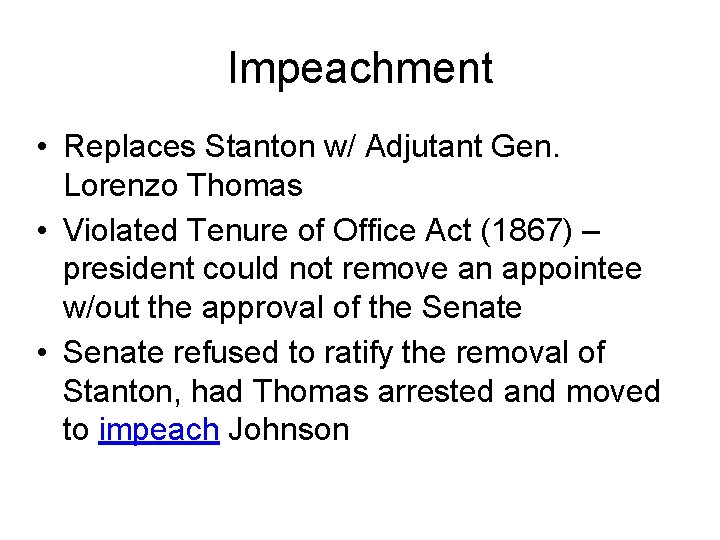 Impeachment • Replaces Stanton w/ Adjutant Gen. Lorenzo Thomas • Violated Tenure of Office