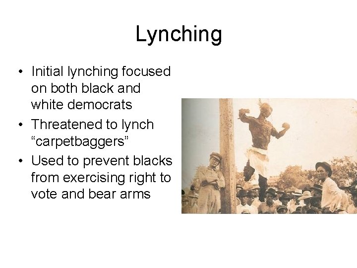 Lynching • Initial lynching focused on both black and white democrats • Threatened to