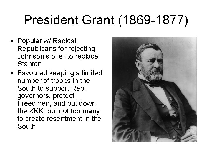 President Grant (1869 -1877) • Popular w/ Radical Republicans for rejecting Johnson’s offer to