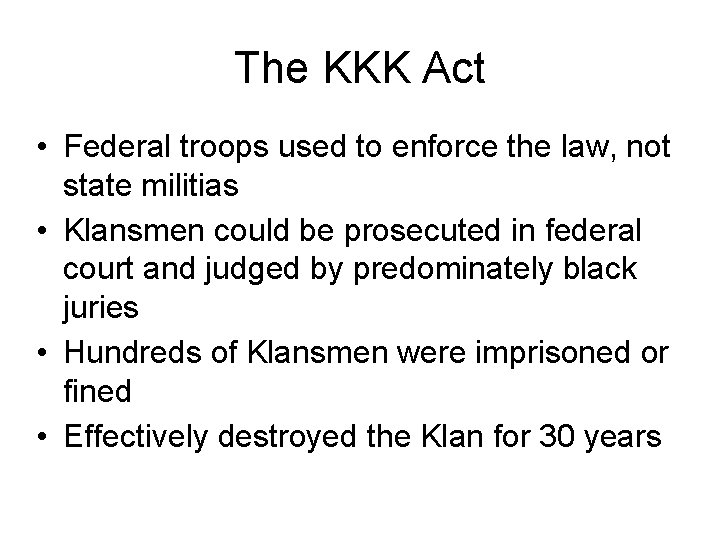The KKK Act • Federal troops used to enforce the law, not state militias