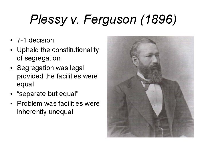 Plessy v. Ferguson (1896) • 7 -1 decision • Upheld the constitutionality of segregation