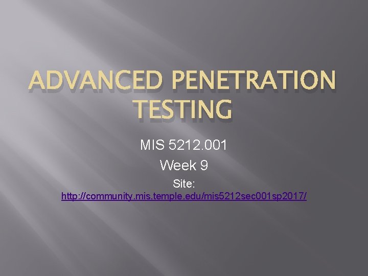 ADVANCED PENETRATION TESTING MIS 5212. 001 Week 9 Site: http: //community. mis. temple. edu/mis