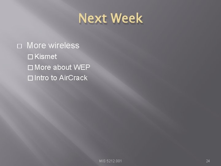 Next Week � More wireless � Kismet � More about WEP � Intro to