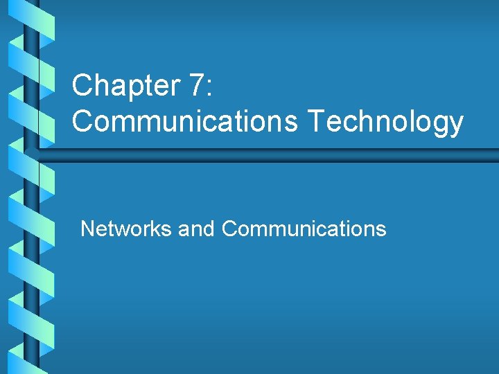 Chapter 7: Communications Technology Networks and Communications 