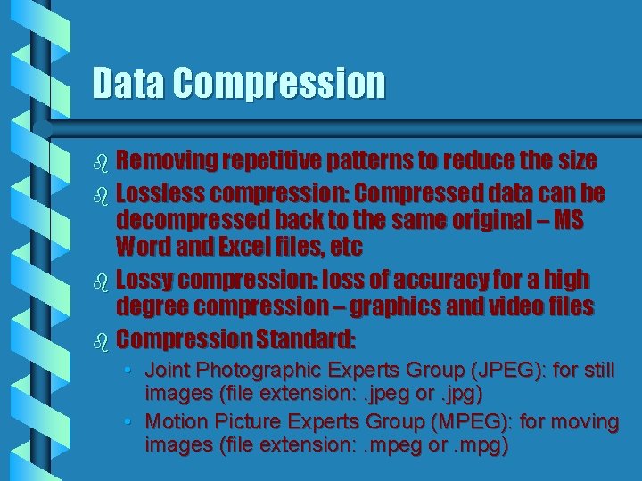 Data Compression b Removing repetitive patterns to reduce the size b Lossless compression: Compressed