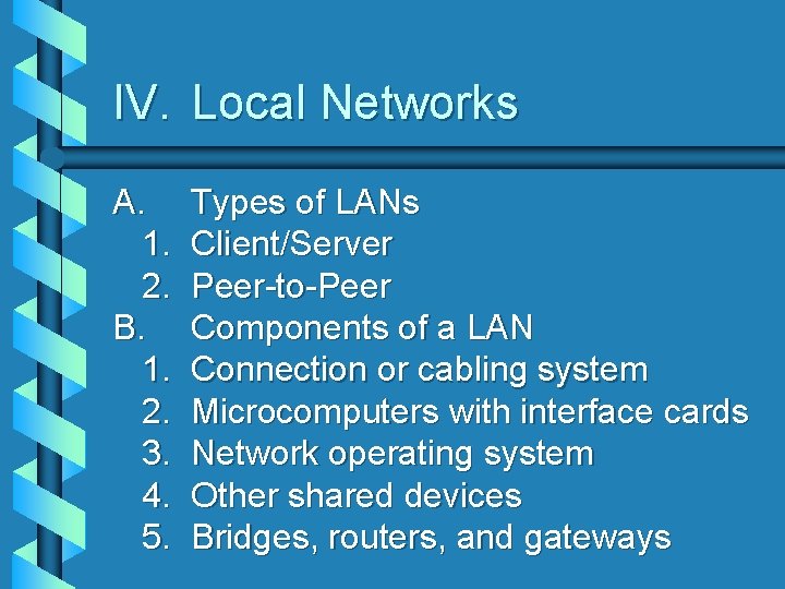 IV. Local Networks A. 1. 2. B. 1. 2. 3. 4. 5. Types of