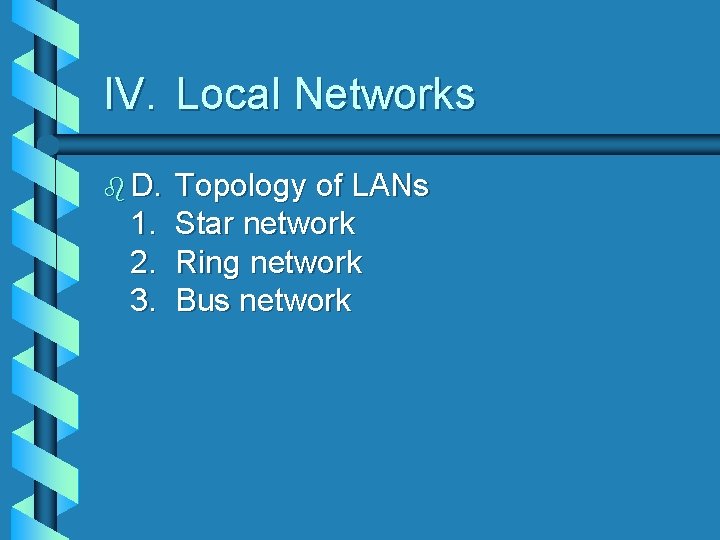 IV. Local Networks b D. 1. 2. 3. Topology of LANs Star network Ring