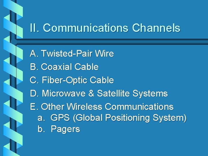 II. Communications Channels A. Twisted-Pair Wire B. Coaxial Cable C. Fiber-Optic Cable D. Microwave