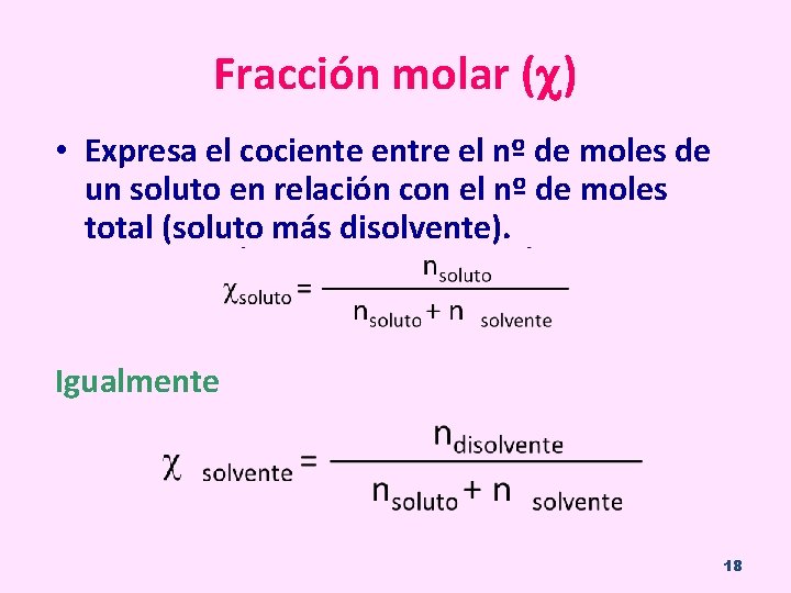 Fracción molar ( ) • Expresa el cociente entre el nº de moles de