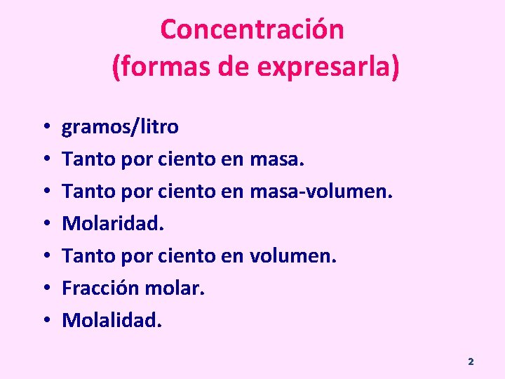 Concentración (formas de expresarla) • • gramos/litro Tanto por ciento en masa-volumen. Molaridad. Tanto