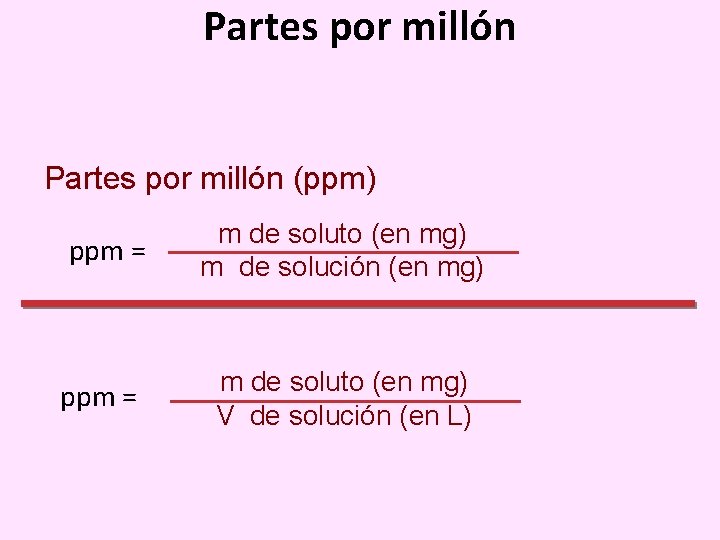 Partes por millón (ppm) ppm = m de soluto (en mg) m de solución