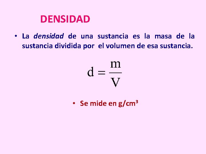 DENSIDAD • La densidad de una sustancia es la masa de la sustancia dividida