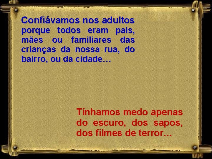 Confiávamos nos adultos porque todos eram pais, mães ou familiares das crianças da nossa