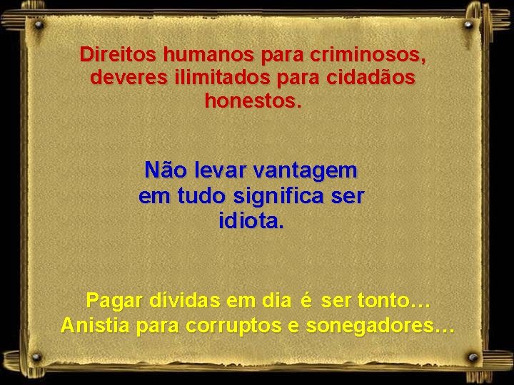 Direitos humanos para criminosos, deveres ilimitados para cidadãos honestos. Não levar vantagem em tudo