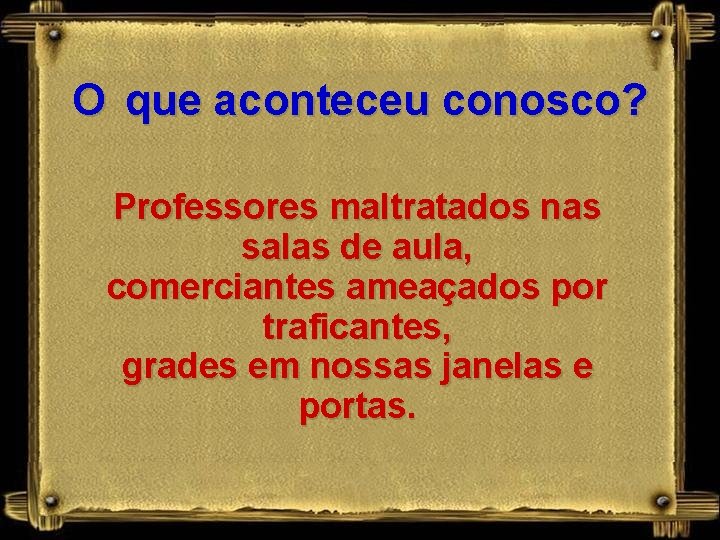 O que aconteceu conosco? Professores maltratados nas salas de aula, comerciantes ameaçados por traficantes,