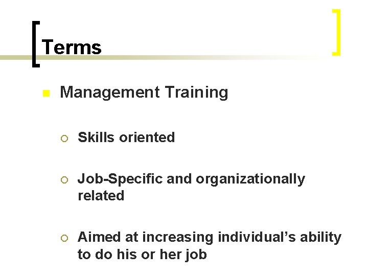 Terms n Management Training ¡ Skills oriented ¡ Job-Specific and organizationally related ¡ Aimed