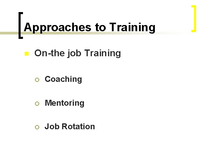 Approaches to Training n On-the job Training ¡ Coaching ¡ Mentoring ¡ Job Rotation