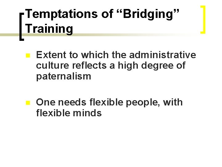 Temptations of “Bridging” Training n Extent to which the administrative culture reflects a high