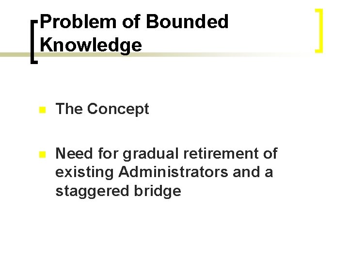 Problem of Bounded Knowledge n The Concept n Need for gradual retirement of existing