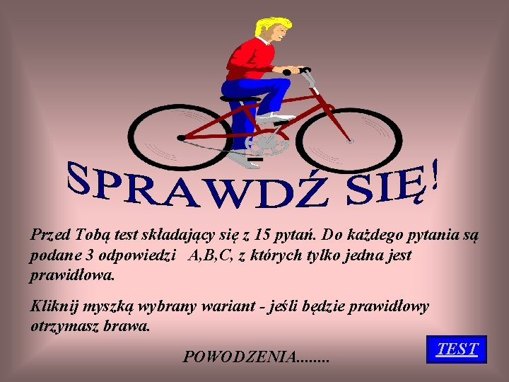 Przed Tobą test składający się z 15 pytań. Do każdego pytania są podane 3