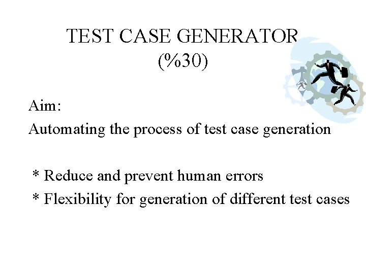 TEST CASE GENERATOR (%30) Aim: Automating the process of test case generation * Reduce