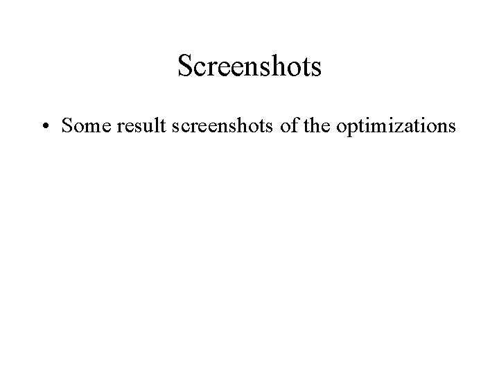 Screenshots • Some result screenshots of the optimizations 19 