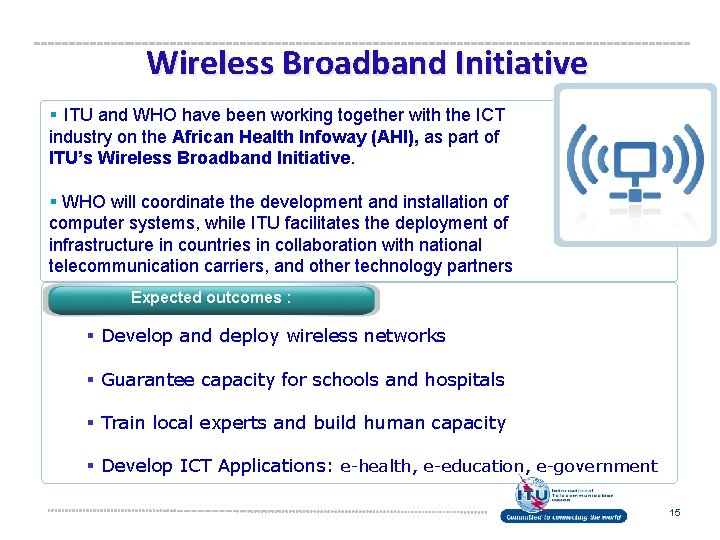 Wireless Broadband Initiative § ITU and WHO have been working together with the ICT