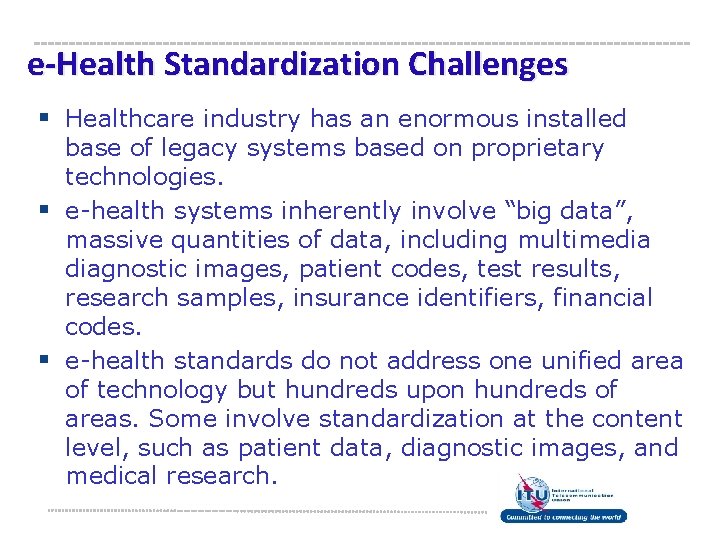 e-Health Standardization Challenges § Healthcare industry has an enormous installed base of legacy systems