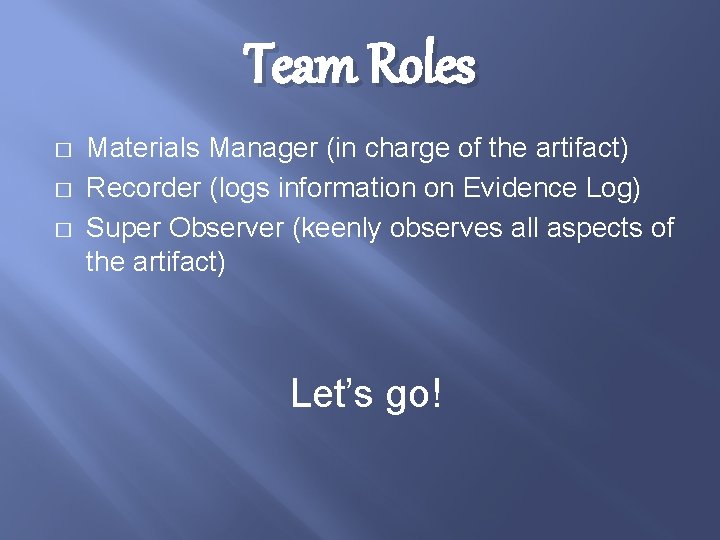 Team Roles � � � Materials Manager (in charge of the artifact) Recorder (logs