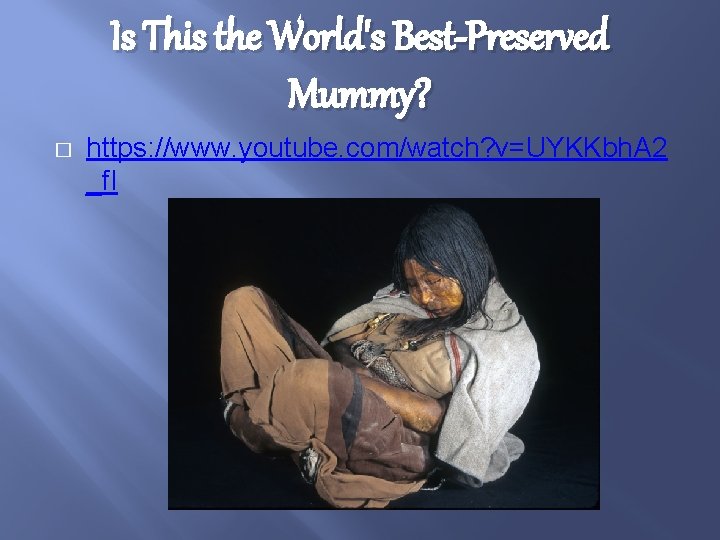 Is This the World's Best-Preserved Mummy? � https: //www. youtube. com/watch? v=UYKKbh. A 2